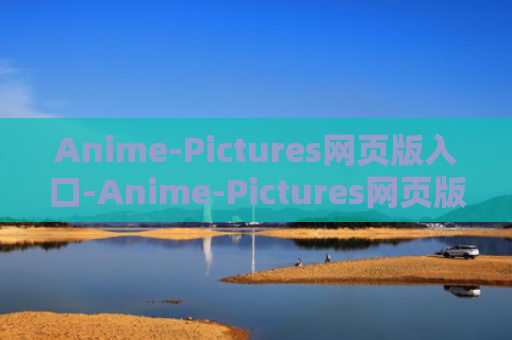 Anime-Pictures网页版入口-Anime-Pictures网页版官方正版入口