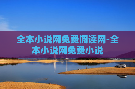 全本小说网免费阅读网-全本小说网免费小说