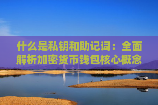 什么是私钥和助记词：全面解析加密货币钱包核心概念 私钥助记词Keystore密码详解