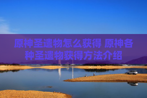 原神圣遗物怎么获得 原神各种圣遗物获得方法介绍