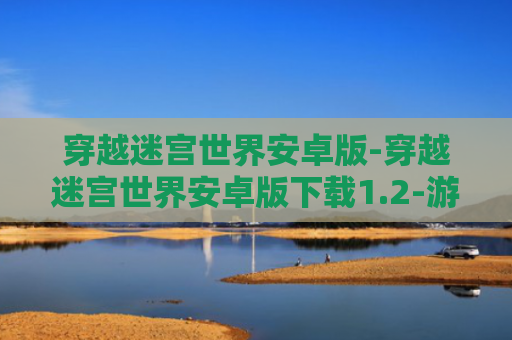 穿越迷宫世界安卓版-穿越迷宫世界安卓版下载1.2-游戏爱好者