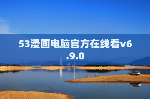 53漫画电脑官方在线看v6.9.0