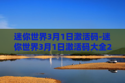 迷你世界3月1日激活码-迷你世界3月1日激活码大全2021