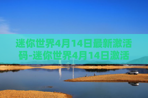 迷你世界4月14日最新激活码-迷你世界4月14日激活码迷你币