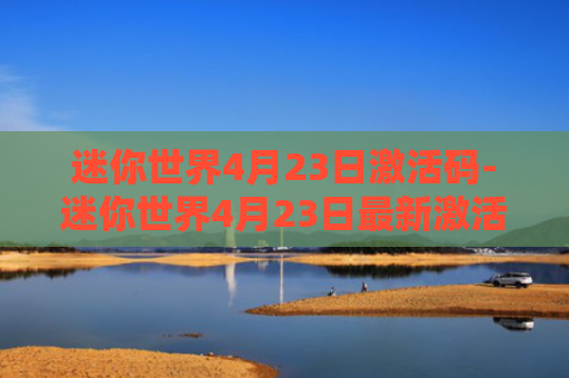 迷你世界4月23日激活码-迷你世界4月23日最新激活码