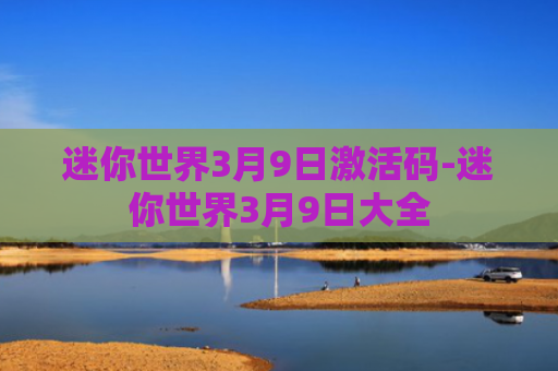 迷你世界3月9日激活码-迷你世界3月9日大全
