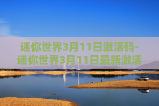 迷你世界3月11日激活码-迷你世界3月11日最新激活码