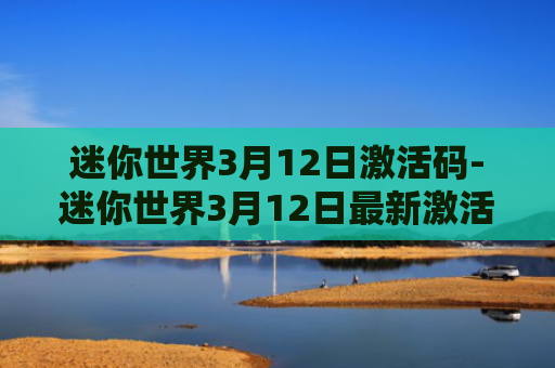 迷你世界3月12日激活码-迷你世界3月12日最新激活码