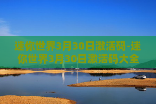 迷你世界3月30日激活码-迷你世界3月30日激活码大全