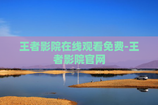 王者影院在线观看免费-王者影院官网