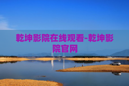 乾坤影院在线观看-乾坤影院官网