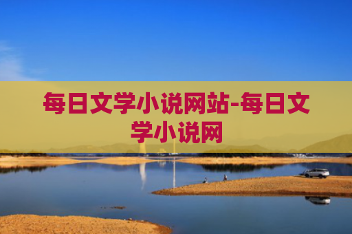 每日文学小说网站-每日文学小说网