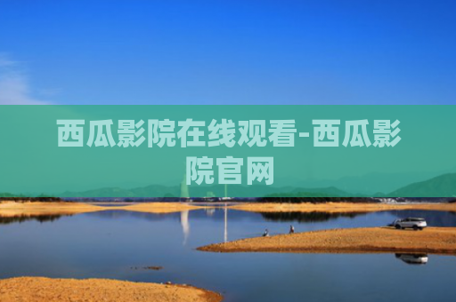 西瓜影院在线观看-西瓜影院官网