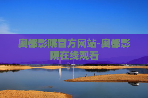 奥都影院官方网站-奥都影院在线观看