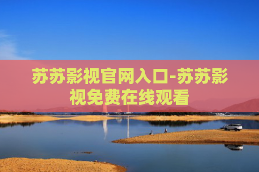 苏苏影视官网入口-苏苏影视免费在线观看