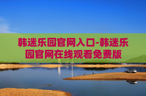 韩迷乐园官网入口-韩迷乐园官网在线观看免费版