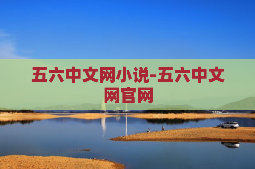 五六中文网小说-五六中文网官网