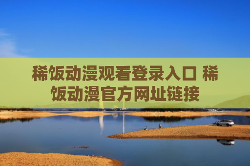 稀饭动漫观看登录入口 稀饭动漫官方网址链接