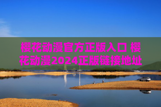 樱花动漫官方正版入口 樱花动漫2024正版链接地址
