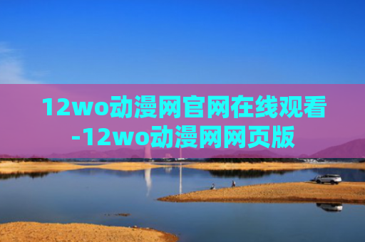 12wo动漫网官网在线观看-12wo动漫网网页版