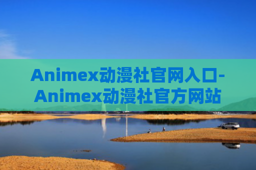 Animex动漫社官网入口-Animex动漫社官方网站