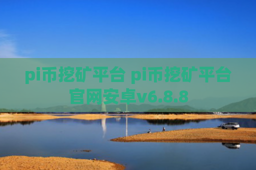 pi币挖矿平台 pi币挖矿平台官网安卓v6.8.8