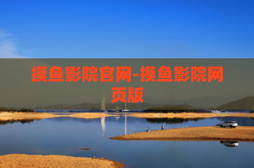 摸鱼影院官网-摸鱼影院网页版