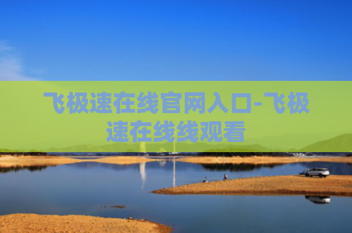 飞极速在线官网入口-飞极速在线线观看