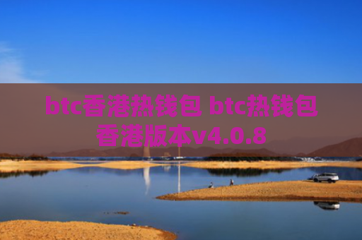btc香港热钱包 btc热钱包香港版本v4.0.8