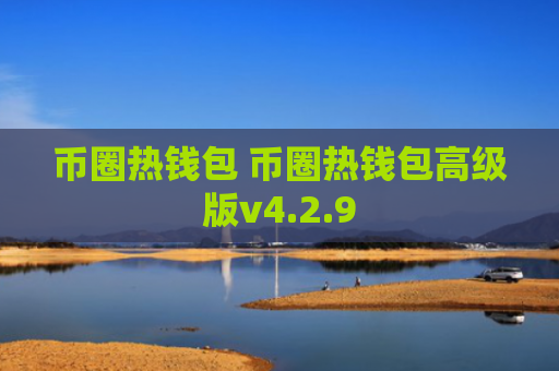 币圈热钱包 币圈热钱包高级版v4.2.9