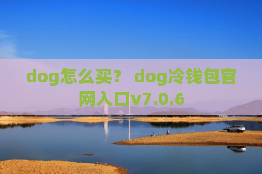 dog怎么买？ dog冷钱包官网入口v7.0.6