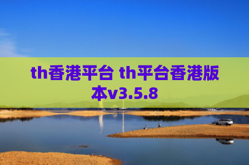 th香港平台 th平台香港版本v3.5.8