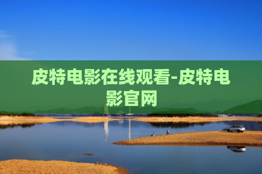 皮特电影在线观看-皮特电影官网