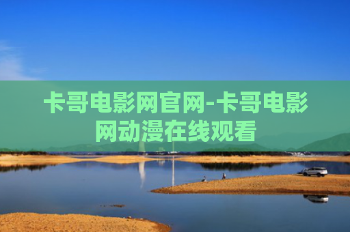 卡哥电影网官网-卡哥电影网动漫在线观看