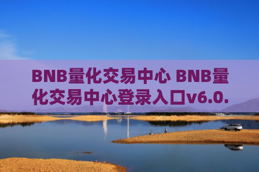 BNB量化交易中心 BNB量化交易中心登录入口v6.0.9