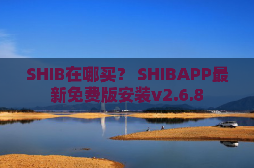 SHIB在哪买？ SHIBAPP最新免费版安装v2.6.8