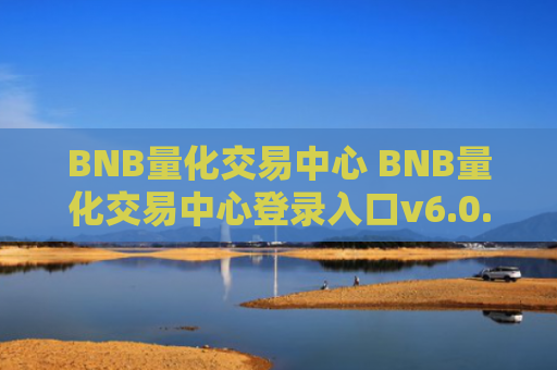 BNB量化交易中心 BNB量化交易中心登录入口v6.0.9