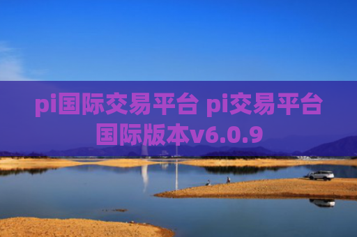 pi国际交易平台 pi交易平台国际版本v6.0.9