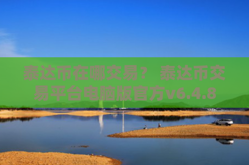 泰达币在哪交易？ 泰达币交易平台电脑版官方v6.4.8