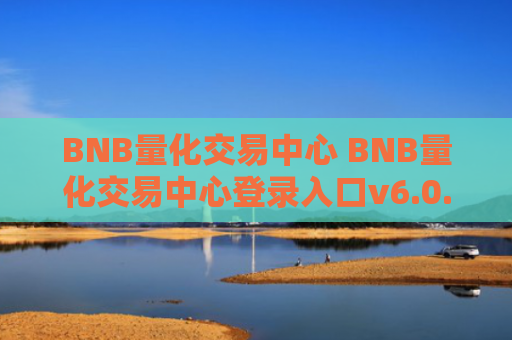 BNB量化交易中心 BNB量化交易中心登录入口v6.0.9