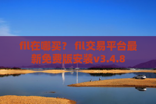 fil在哪买？ fil交易平台最新免费版安装v3.4.8