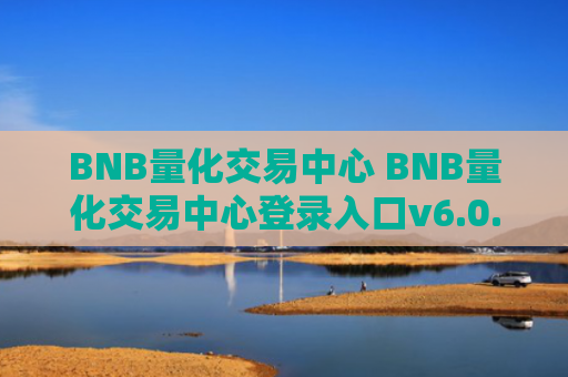 BNB量化交易中心 BNB量化交易中心登录入口v6.0.9