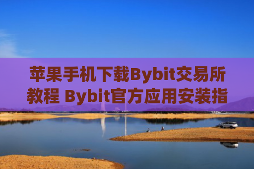 苹果手机下载Bybit交易所教程 Bybit官方应用安装指南