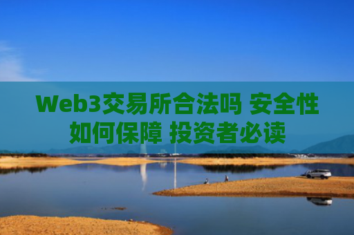 Web3交易所合法吗 安全性如何保障 投资者必读