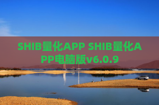 SHIB量化APP SHIB量化APP电脑版v6.0.9
