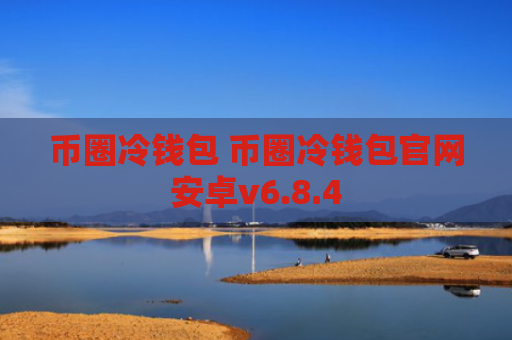 币圈冷钱包 币圈冷钱包官网安卓v6.8.4