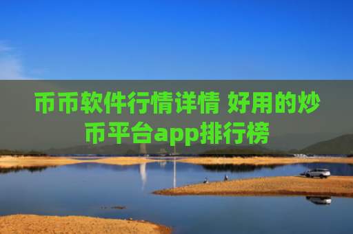 币币软件行情详情 好用的炒币平台app排行榜