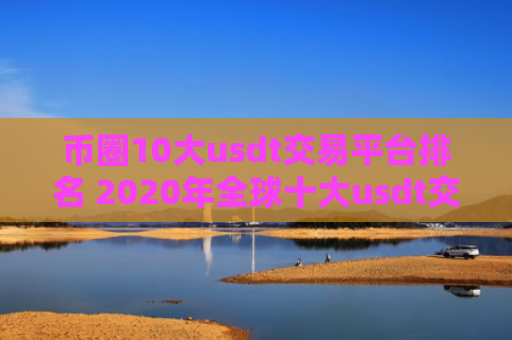 币圈10大usdt交易平台排名 2020年全球十大usdt交易平台交易平台排名
