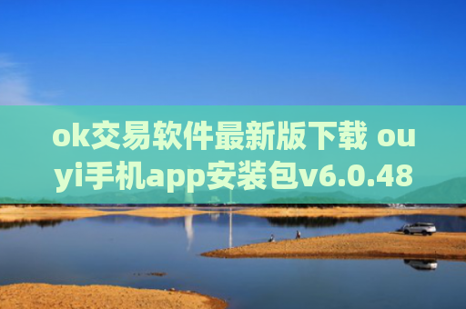 ok交易软件最新版下载 ouyi手机app安装包v6.0.48
