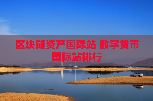 区块链资产国际站 数字货币国际站排行
